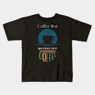 Coffee first, questions later funny Kids T-Shirt